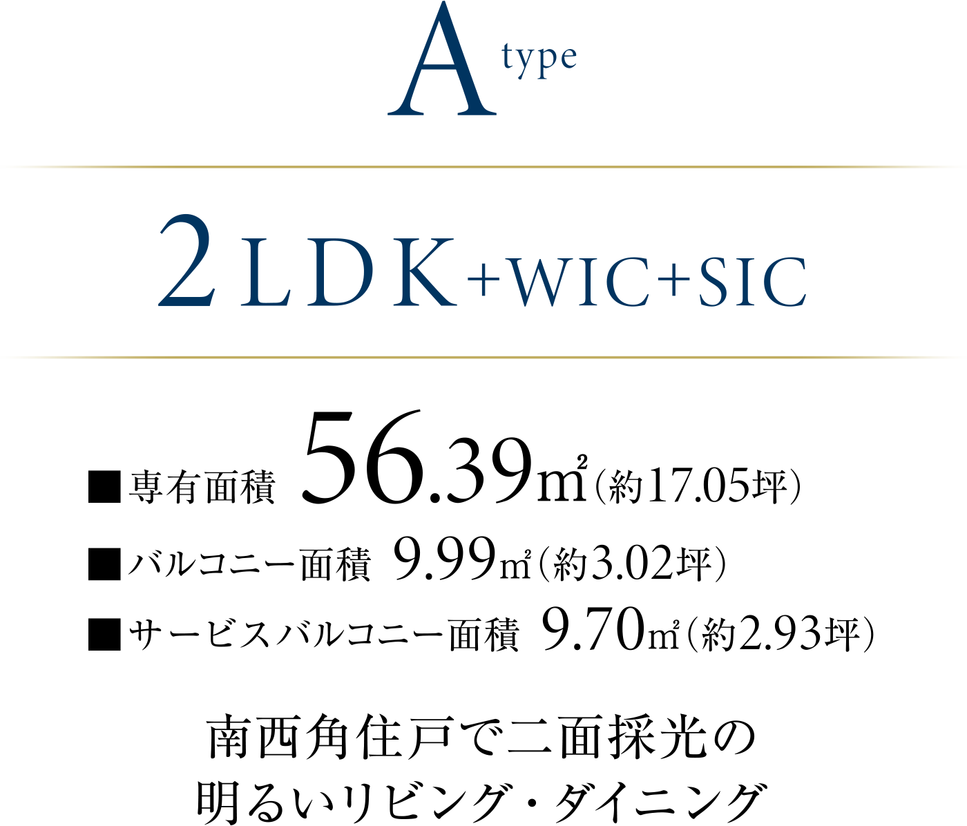 Atype 2LDK+WIC+SIC
南⻄角住戸で二面採光の明るいリビング・ダイニング