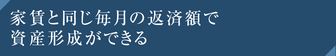 家賃と同じ毎月の返済額で資産形成ができる。